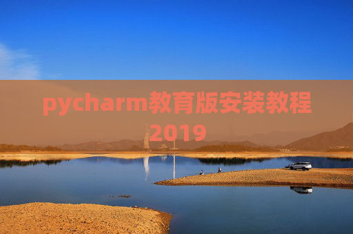 pycharm教育版安装教程2019 pycharm教育版安装教程2019